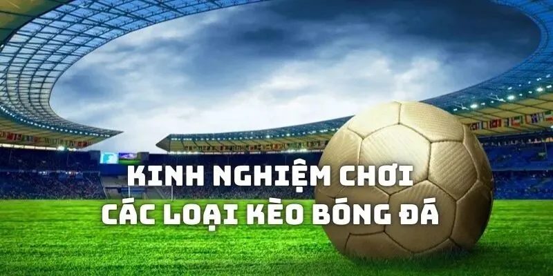 Các Loại Kèo Trong Bóng Đá Theo Dõi Thông Tại Nowgoal 4 Kinh nghiệm chơi cá độ Các loại kèo trong bóng đá thành viên nên học hỏi
