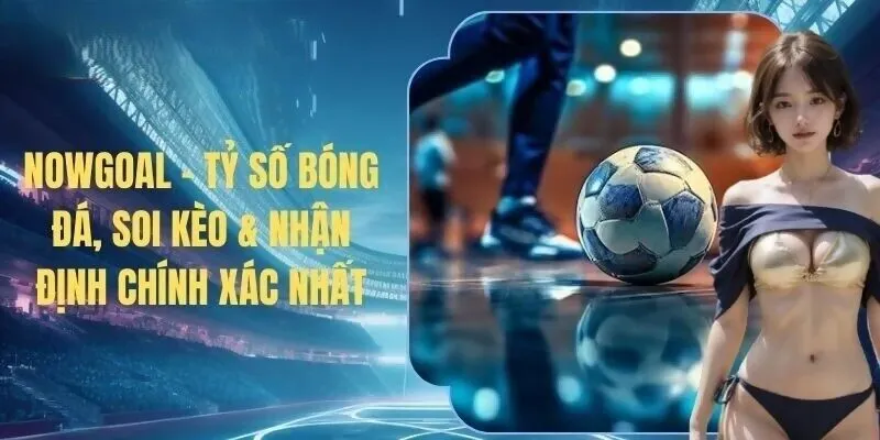 TRANG CHỦ 133 Các loại kèo nổi bật tại Nowgoal