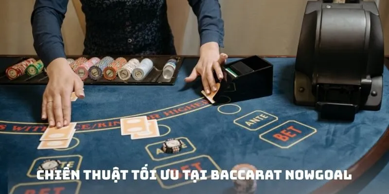 Chiến thuật tối ưu tại Baccarat Nowgoal
