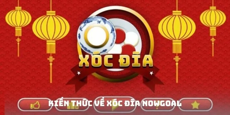 Kiến thức về xóc đĩa Nowgoal