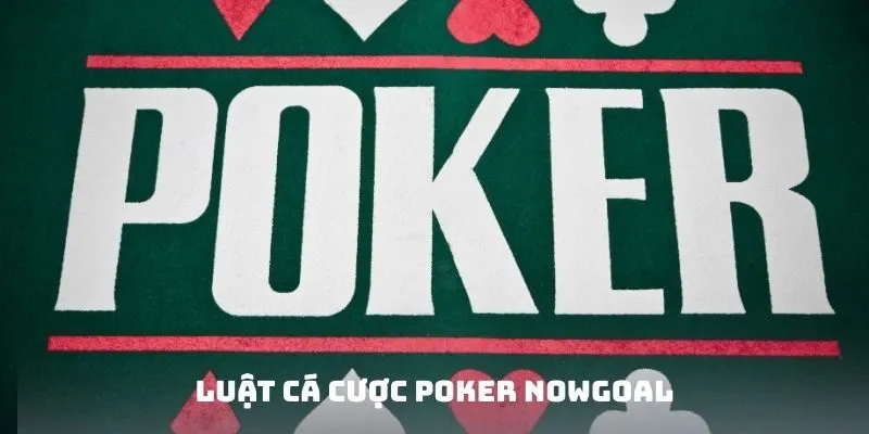 Cá Cược Poker Nowgoal - Hành Trình Trải Nghiệm Lợi Nhuận Cao 3 Luật cá cược Poker Nowgoal